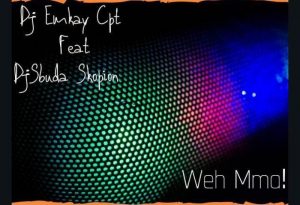 DJ Emkay Cpt Legid G ft DJ Sbuda Skopion Weh Mma - DJ Emkay Cpt & Legid G ft DJ Sbuda Skopion – Weh Mma
