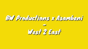 BW Productions x Asambeni – West 2 East - BW Productions x Asambeni – West 2 East
