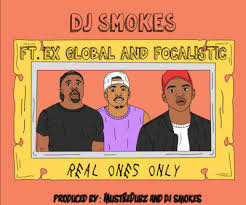 DJ Smokes ft Ex Global Focalistic – Real Ones Only - DJ Smokes ft Ex Global & Focalistic – Real Ones Only