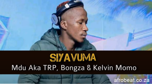 Mdu Aka TRP – Siyavuma Ft. Kalvin Momo Bongza Hiphopza - Mdu Aka TRP – Siyavuma Ft. Kalvin Momo & Bongza