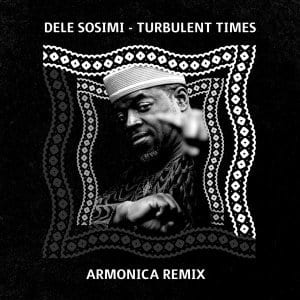 Dele Sosimi – Turbulent Times Armonica Remix