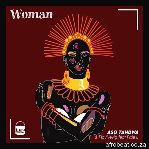 Aso Tandwa & PlayNevig  ft. Pixie L – Woman (Song)