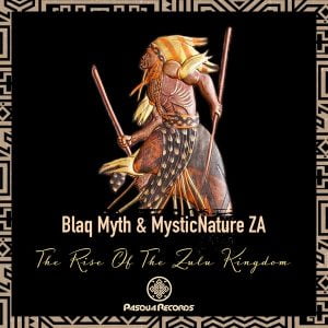 Blaq Myth & MysticNature ZA – The Rise Of The Zulu Kingdom (Song)