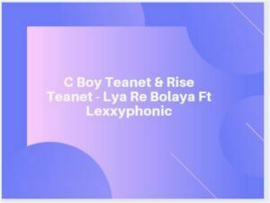C Boy Teanet & Rise Teanet  Ft Lexxyphonic – Lya Re Bolaya (Song)