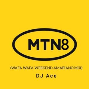 DJ Ace – MTN8 2022 (Wafa Wafa WeekEnd AmaPiano Mix) (Song)