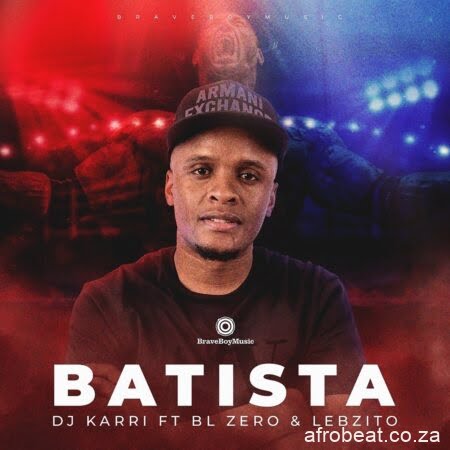 DJ Karri – Batista ft. BL Zero & Lebzito