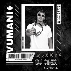 DJ Obza – Vumani ft. Hights Official Audio