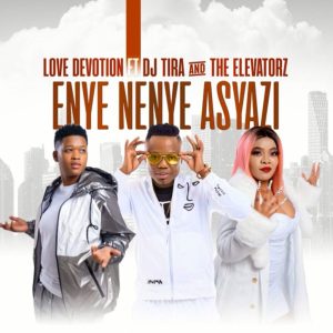 Love Devotion  Ft. DJ Tira & The Elevatorz – Enye Nenye Asyazi (Song)