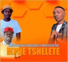Master Kenny  Ft. Macharly & Master Betho – Mphe Tshelete (Song)
