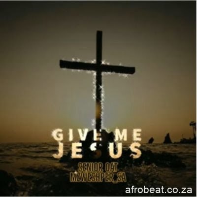 Senior Oat & Mzweshper SA – Give Me Jesus