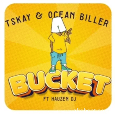 Tskay ft Ocean Biller & Hauzen DJ – Bucket