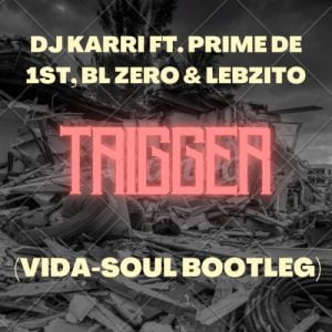 Dj Karri  ft. BL Zero, Lebzito & Prime De 1st – Trigger Vida-Soul Bootleg (Song)