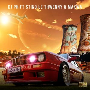 DJ PH  ft. Stino Le Thwenny & Makwa – Badelam (Song)